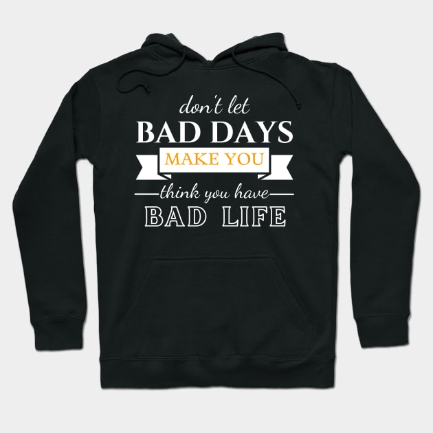 Don't Let Bad Days Make You Think You Have Bad Life, quote, motivation Hoodie by twitaadesign